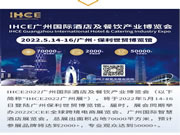 五大亮点展示，IHCE广州酒店及餐饮产业博览会将亮相羊城